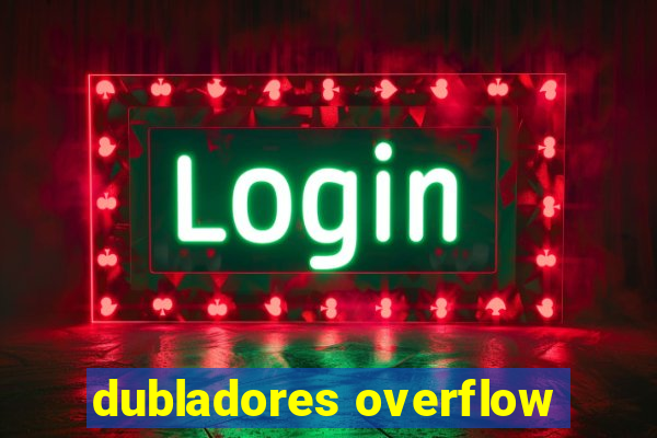 dubladores overflow